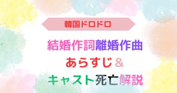 アイキャッチ画像『結婚作詞離婚作曲あらすじ＆キャスト死亡解説 』